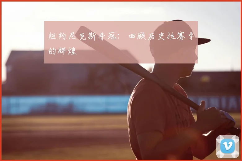 纽约尼克斯夺冠：回顾历史性赛季的辉煌