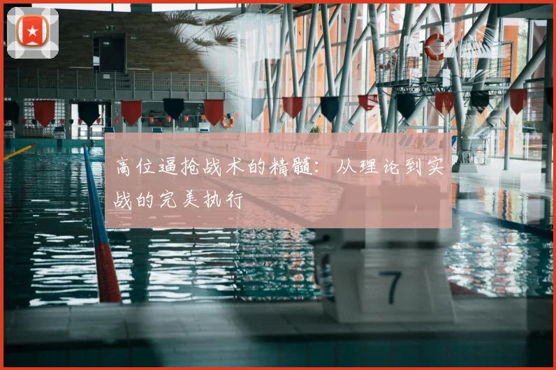 高位逼抢战术的精髓:从理论到实战的完美执行