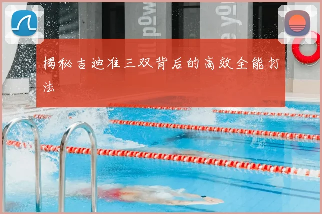 揭秘吉迪准三双背后的高效全能打法